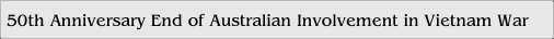 50th Anniversary End of Australian Involvement in Vietnam War 