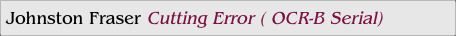 Johnston Fraser Cutting Error ( OCR-B Serial)