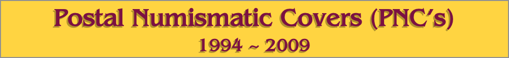 Postal Numismatic Covers (PNC’s) 
1994 ~ 2009